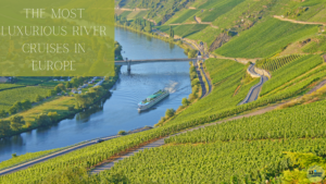 Most Luxurious River Cruises in Europe _ 13 Weeks Travel